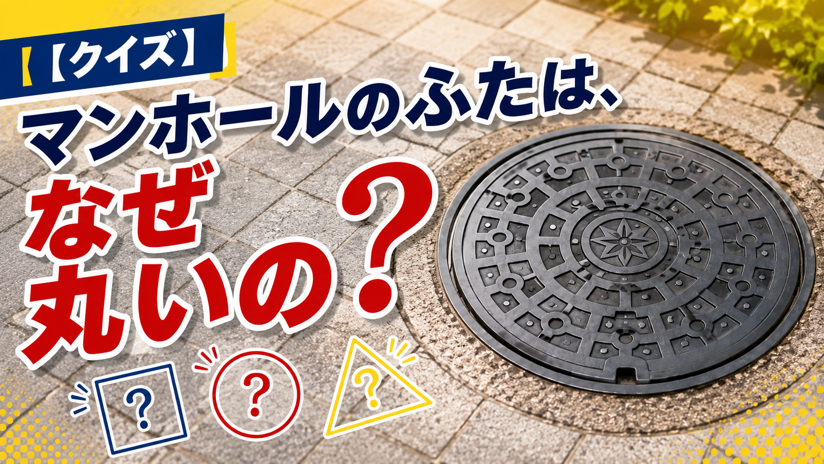【クイズ】マンホールのふたは、なぜ丸いの？